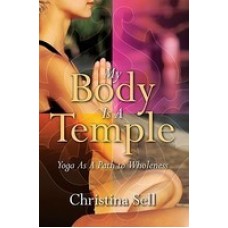 My Body Is a Temple: Yoga as a Path to Wholeness (Paperback) by Christina Sell